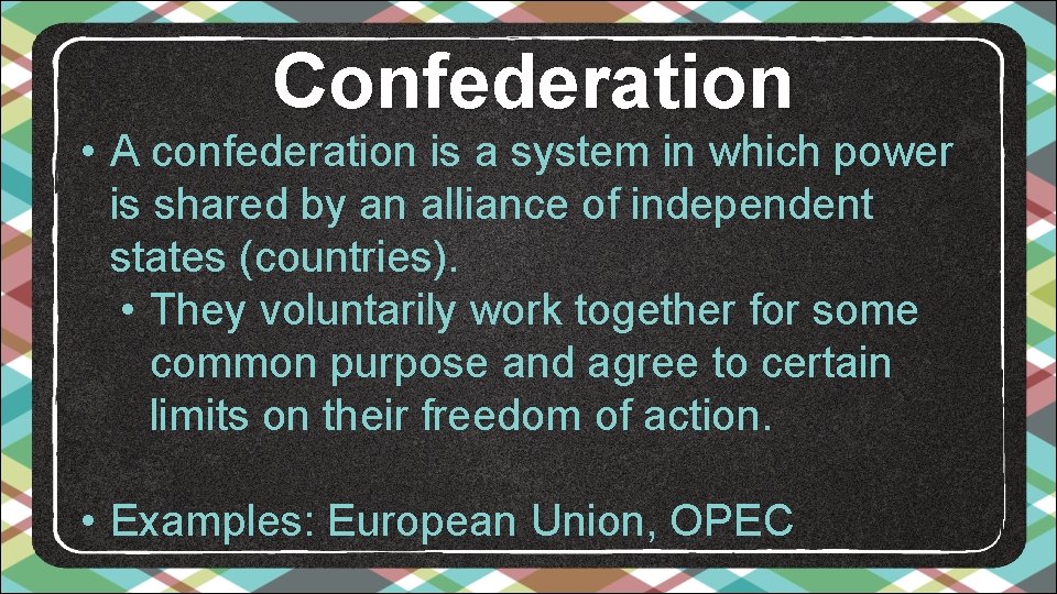 Confederation • A confederation is a system in which power is shared by an