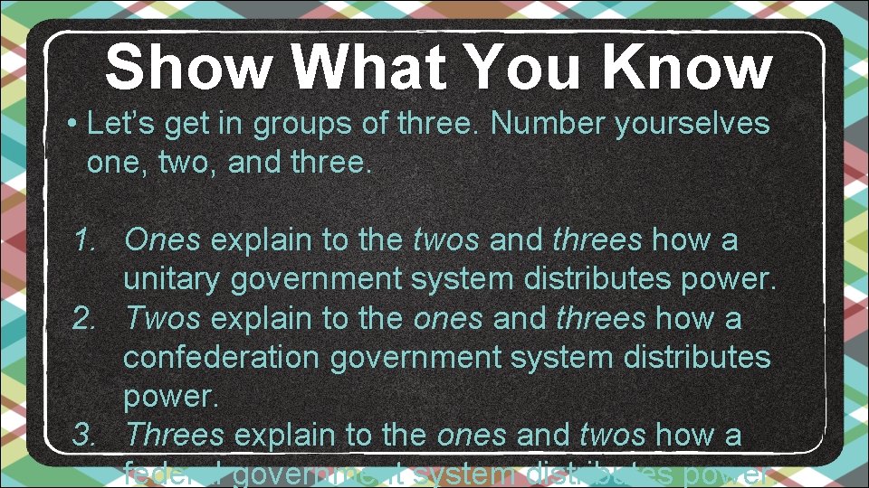 Show What You Know • Let’s get in groups of three. Number yourselves one,