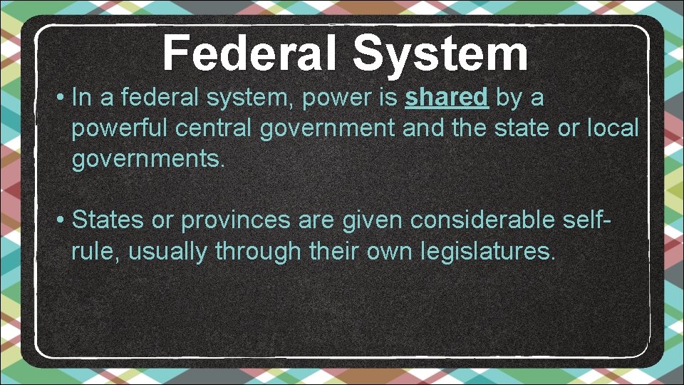 Federal System • In a federal system, power is shared by a powerful central