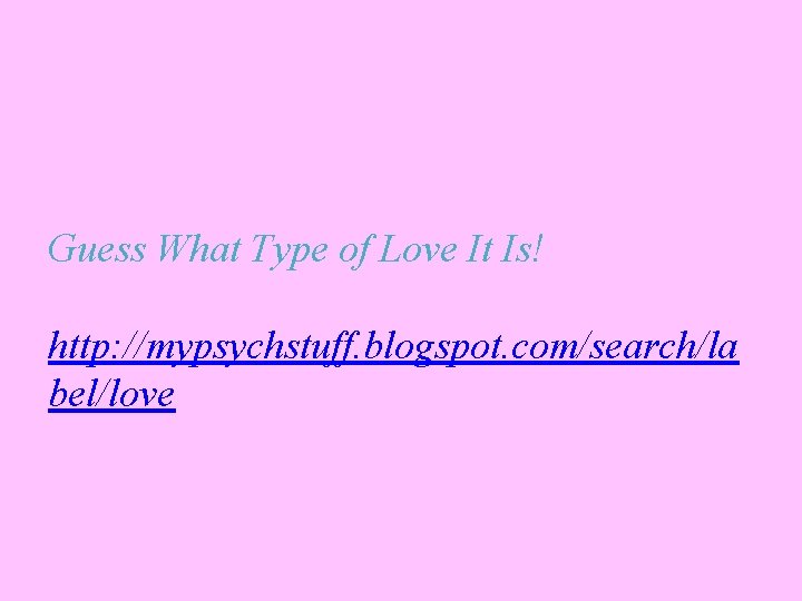 Guess What Type of Love It Is! http: //mypsychstuff. blogspot. com/search/la bel/love 