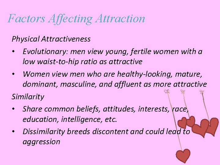 Factors Affecting Attraction Physical Attractiveness • Evolutionary: men view young, fertile women with a