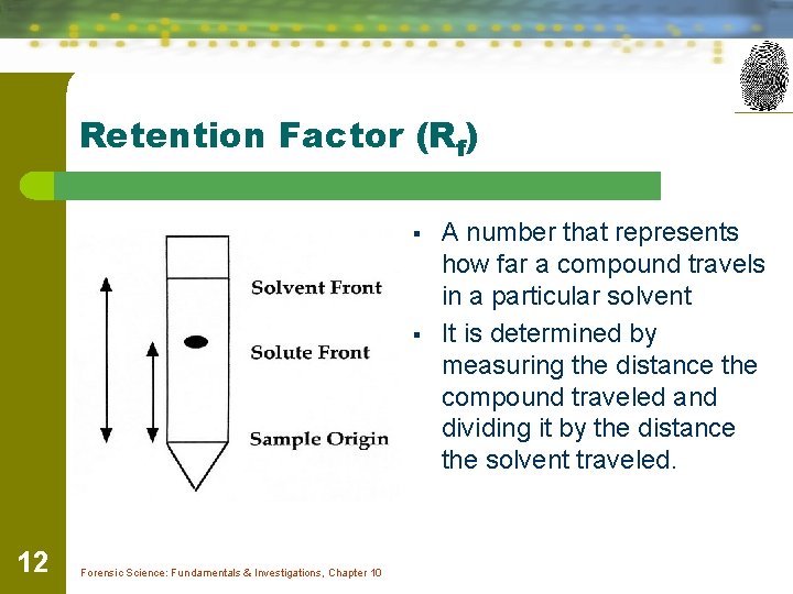 Retention Factor (Rf) § § 12 Forensic Science: Fundamentals & Investigations, Chapter 10 A