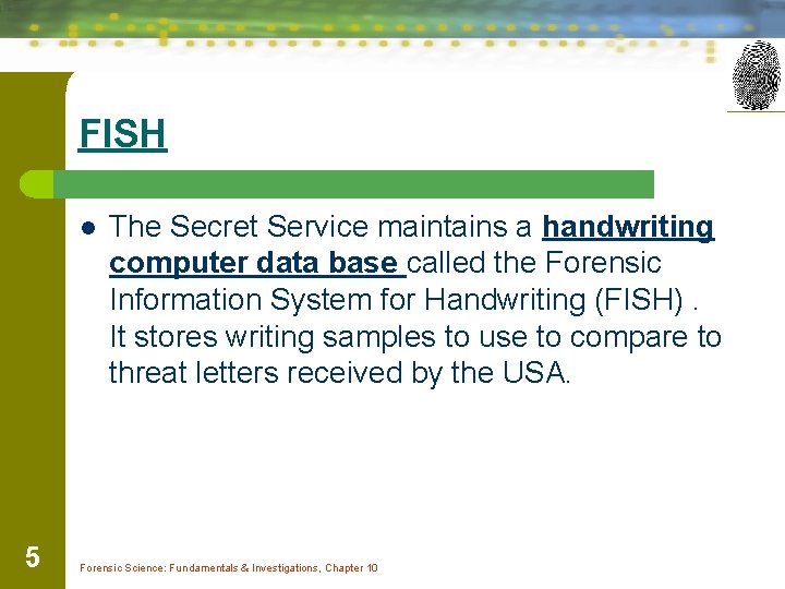 FISH l 5 The Secret Service maintains a handwriting computer data base called the