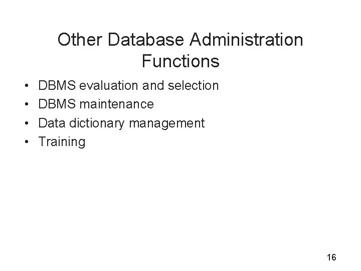 Other Database Administration Functions • • DBMS evaluation and selection DBMS maintenance Data dictionary