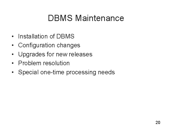 DBMS Maintenance • • • Installation of DBMS Configuration changes Upgrades for new releases