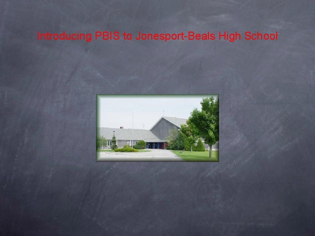 Introducing PBIS to Jonesport-Beals High School Introducing PBIS to Jonesport-Beals High School
