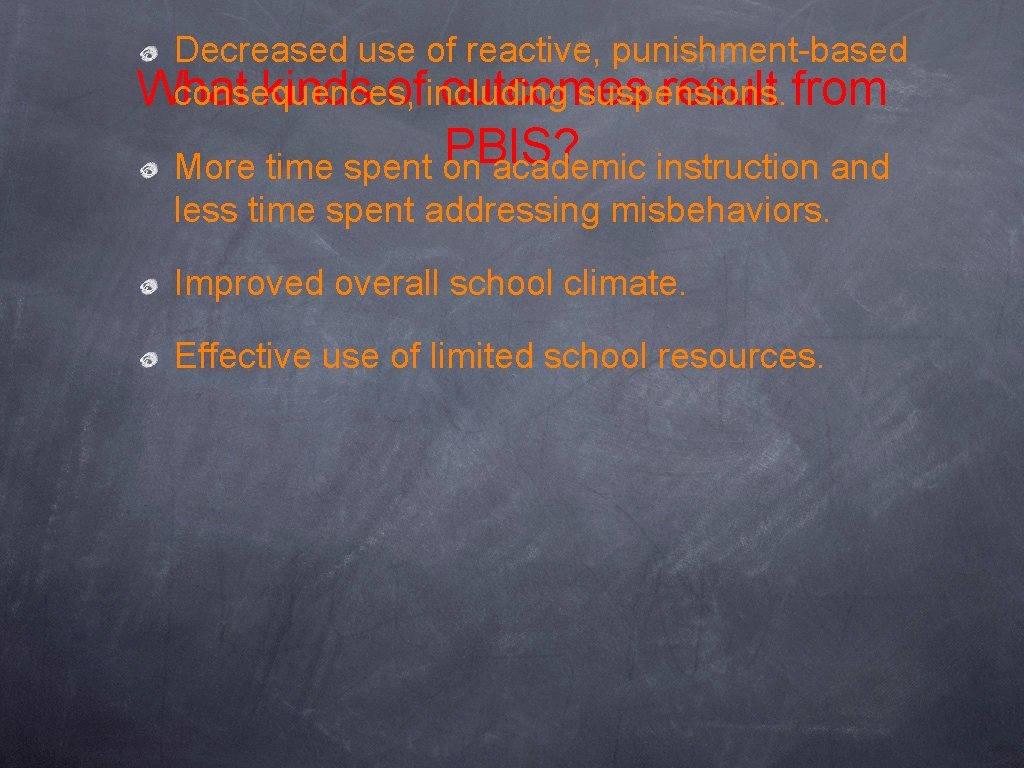 Decreased use of reactive, punishment-based What kinds ofincluding outcomes result from consequences, suspensions. PBIS? Decreased use of reactive, punishment-based What kinds ofincluding outcomes result from consequences, suspensions. PBIS?