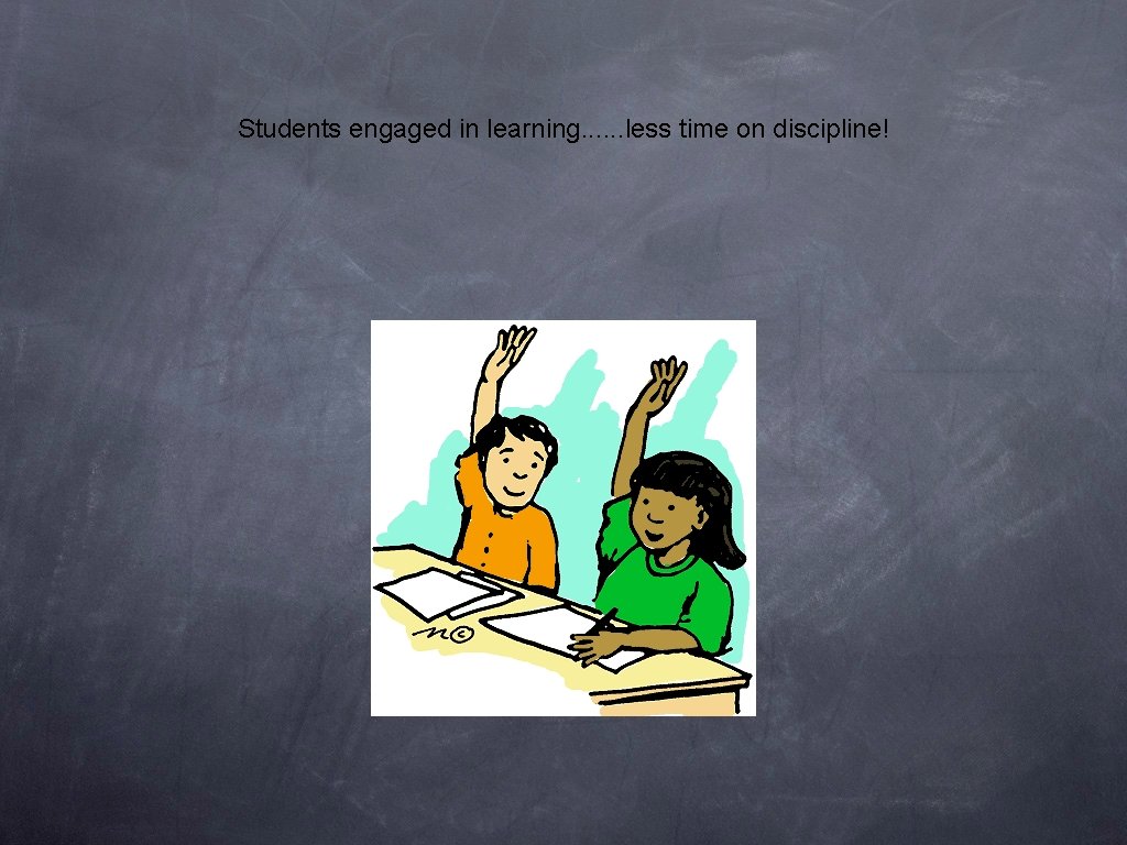 Students engaged in learning. . . less time on discipline! Students engaged in learning. . . less time on discipline!