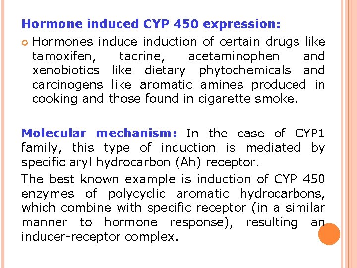 Hormone induced CYP 450 expression: Hormones induce induction of certain drugs like tamoxifen, tacrine,