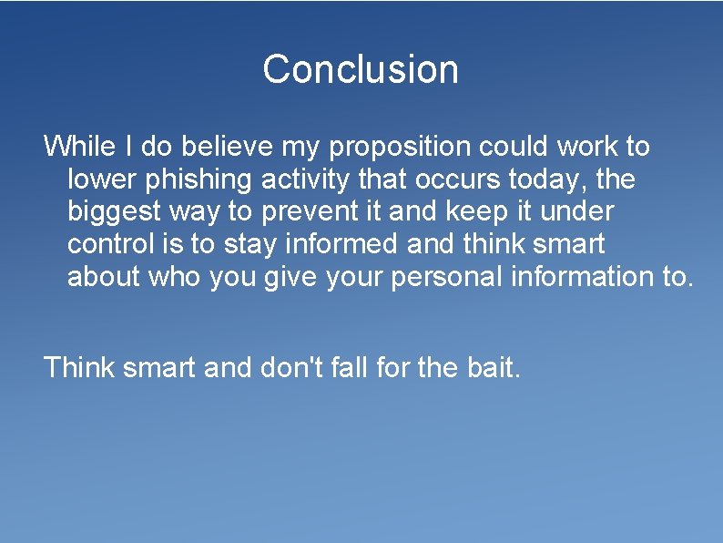 Conclusion While I do believe my proposition could work to lower phishing activity that