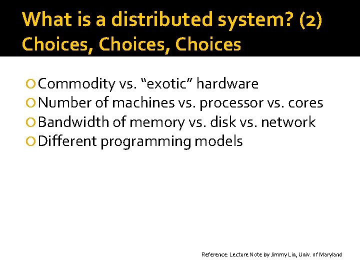 What is a distributed system? (2) Choices, Choices Commodity vs. “exotic” hardware Number of