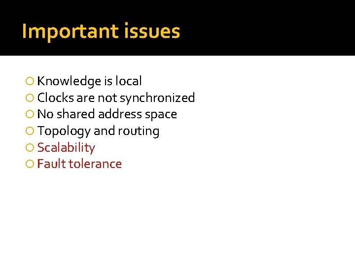 Important issues Knowledge is local Clocks are not synchronized No shared address space Topology