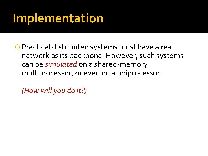 Implementation Practical distributed systems must have a real network as its backbone. However, such