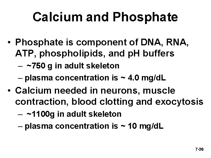 Calcium and Phosphate • Phosphate is component of DNA, RNA, ATP, phospholipids, and p.