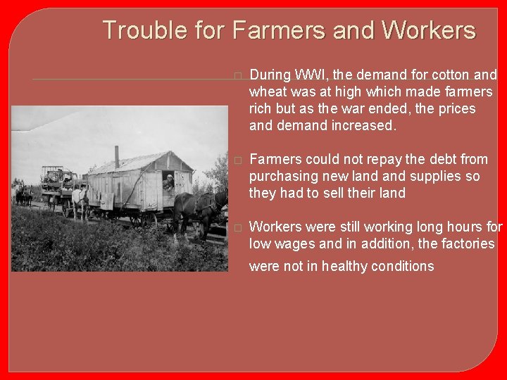 Trouble for Farmers and Workers � During WWI, the demand for cotton and wheat