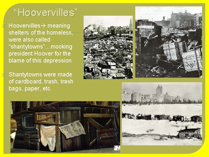 “Hoovervilles” � Hoovervilles meaning shelters of the homeless, were also called “shantytowns”…mocking president Hoover