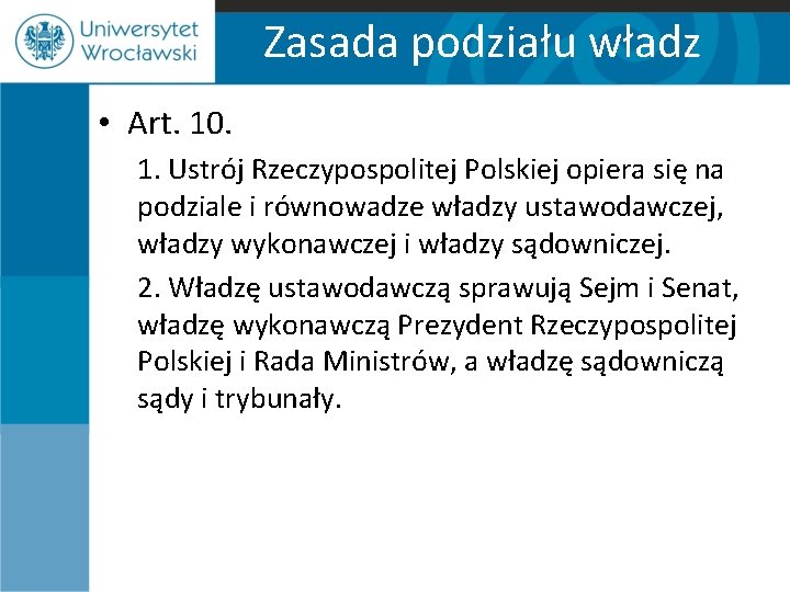 Zasada podziału władz • Art. 10. 1. Ustrój Rzeczypospolitej Polskiej opiera się na podziale