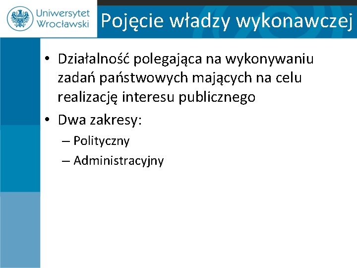 Pojęcie władzy wykonawczej • Działalność polegająca na wykonywaniu zadań państwowych mających na celu realizację