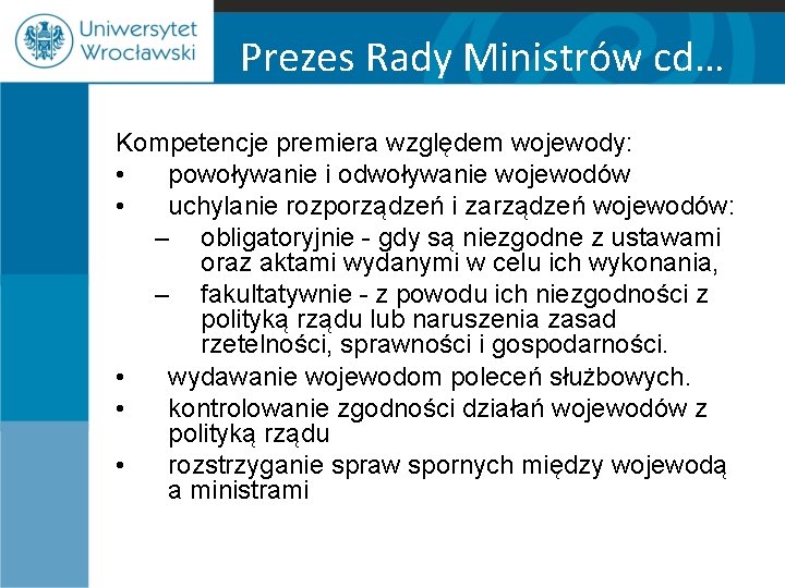 Prezes Rady Ministrów cd… Kompetencje premiera względem wojewody: • powoływanie i odwoływanie wojewodów •