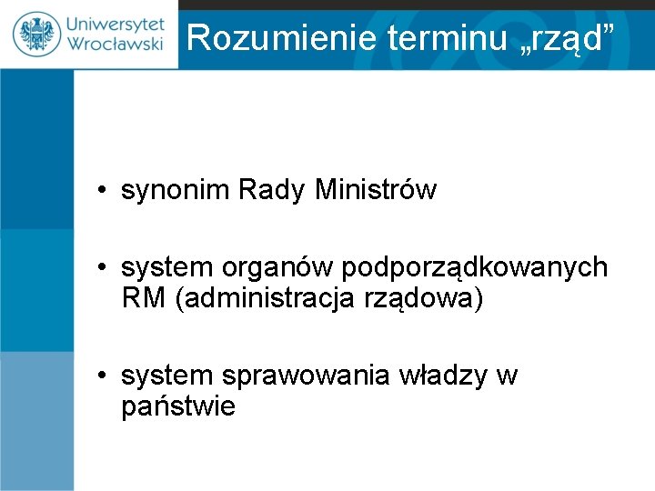 Rozumienie terminu „rząd” • synonim Rady Ministrów • system organów podporządkowanych RM (administracja rządowa)