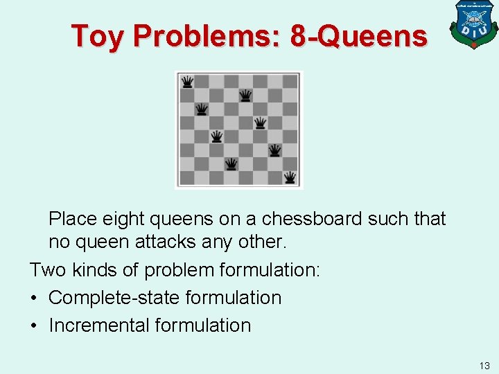 Toy Problems: 8 -Queens Place eight queens on a chessboard such that no queen