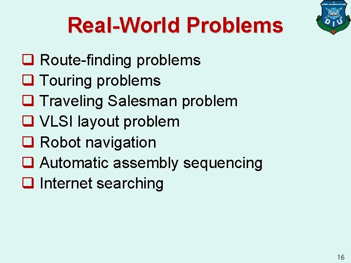 Real-World Problems q Route-finding problems q Touring problems q Traveling Salesman problem q VLSI