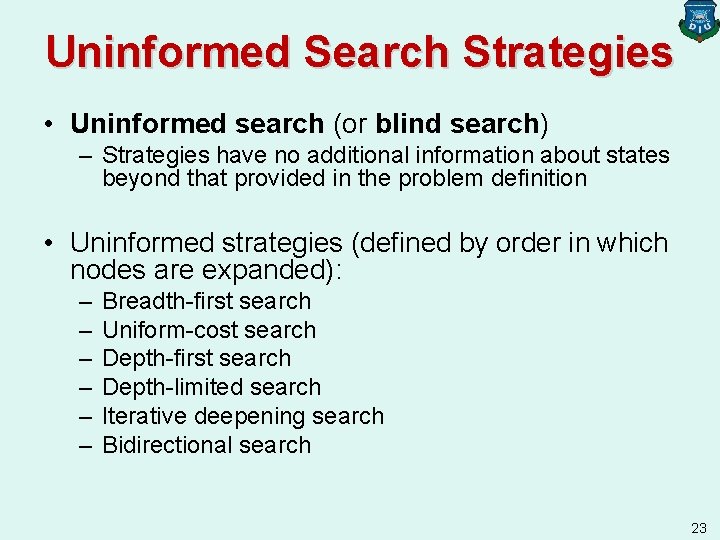 Uninformed Search Strategies • Uninformed search (or blind search) – Strategies have no additional