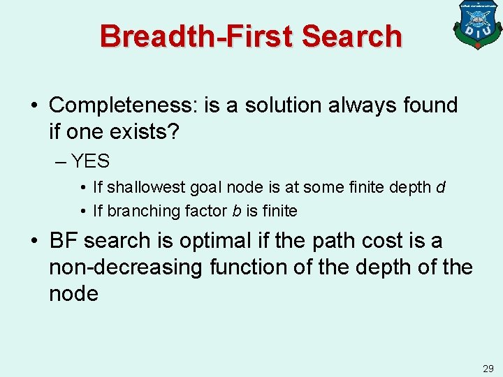 Breadth-First Search • Completeness: is a solution always found if one exists? – YES