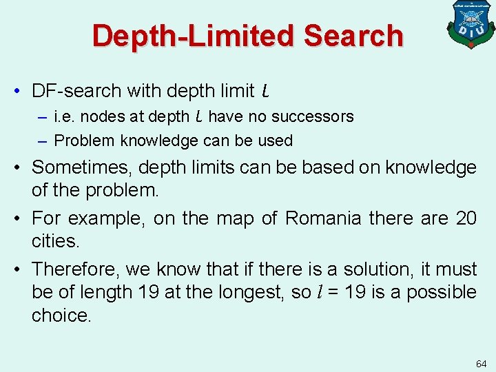 Depth-Limited Search • DF-search with depth limit l – i. e. nodes at depth