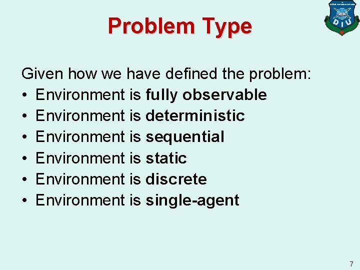 Problem Type Given how we have defined the problem: • Environment is fully observable