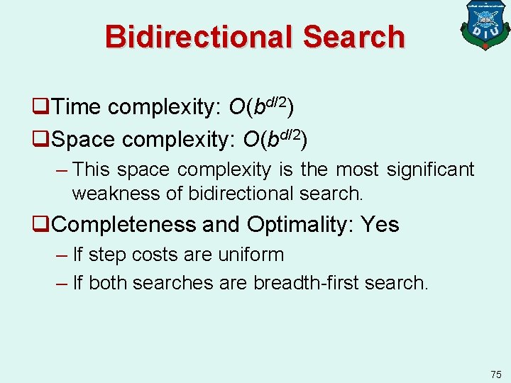 Bidirectional Search q. Time complexity: O(bd/2) q. Space complexity: O(bd/2) – This space complexity
