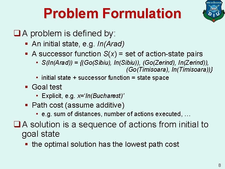 Problem Formulation q A problem is defined by: § An initial state, e. g.
