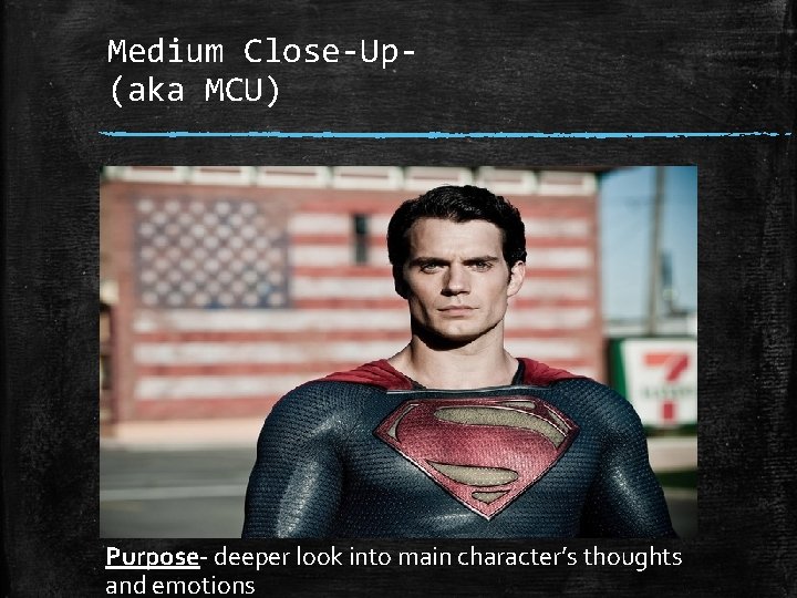 Medium Close-Up(aka MCU) Purpose deeper look into main character’s thoughts and emotions 
