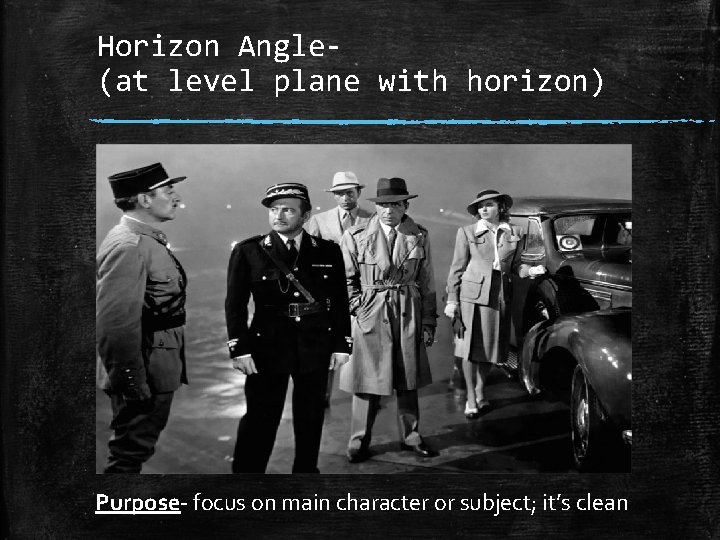 Horizon Angle(at level plane with horizon) Purpose focus on main character or subject; it’s