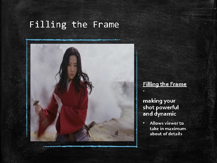 Filling the Frame making your shot powerful and dynamic • Allows viewer to take