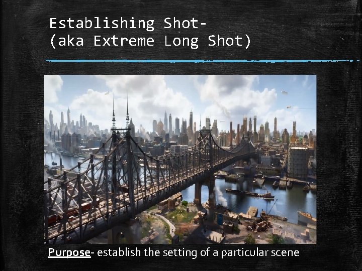 Establishing Shot(aka Extreme Long Shot) Purpose establish the setting of a particular scene 