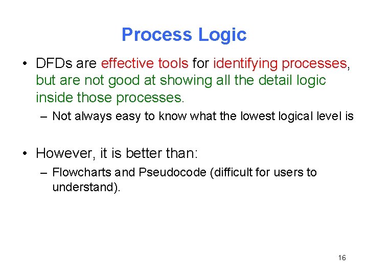 Process Logic • DFDs are effective tools for identifying processes, but are not good