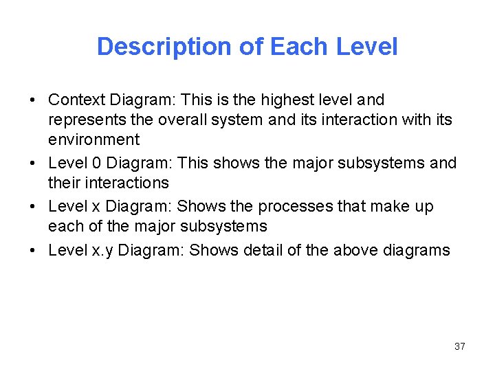 Description of Each Level • Context Diagram: This is the highest level and represents