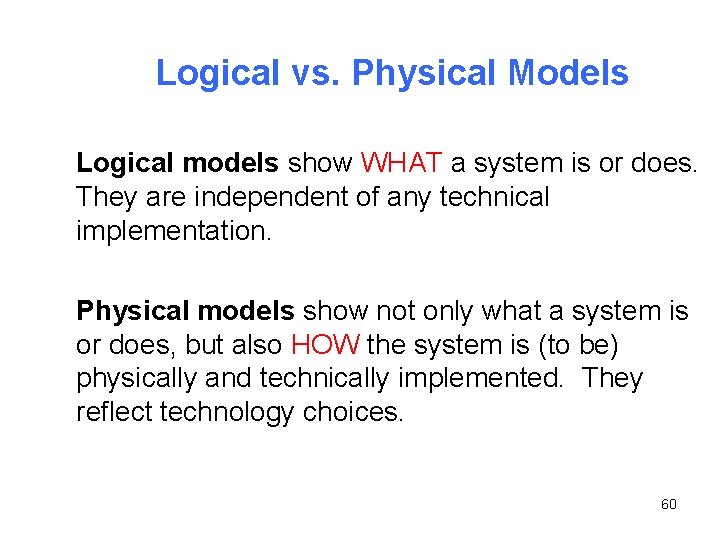 Logical vs. Physical Models Logical models show WHAT a system is or does. They