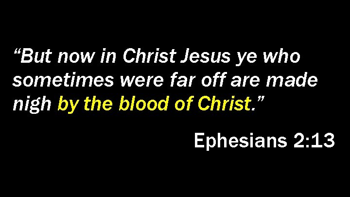 “But now in Christ Jesus ye who sometimes were far off are made nigh