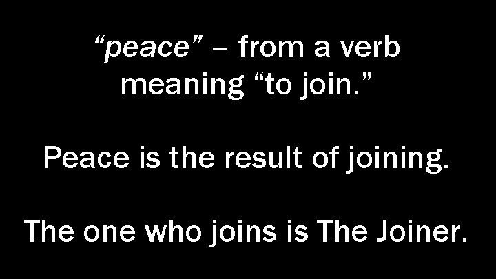 “peace” – from a verb meaning “to join. ” Peace is the result of