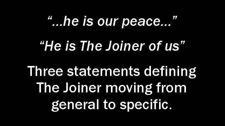 “…he is our peace…” “He is The Joiner of us” Three statements defining The