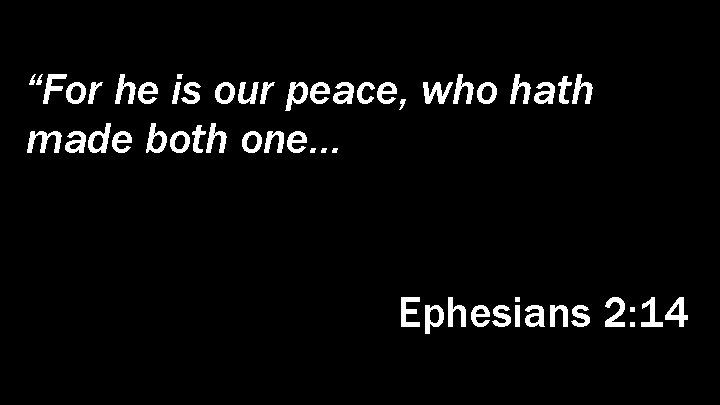 “For he is our peace, who hath made both one…, and hath broken down