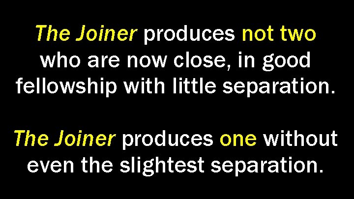 The Joiner produces not two who are now close, in good fellowship with little