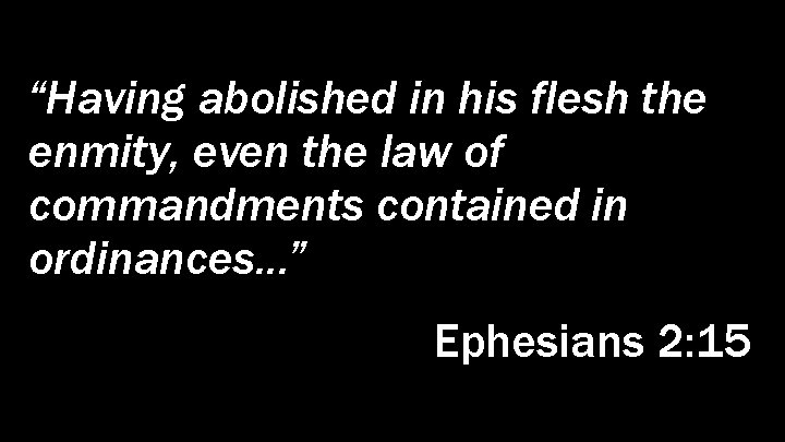 “Having abolished in his flesh the enmity, even the law of commandments contained in