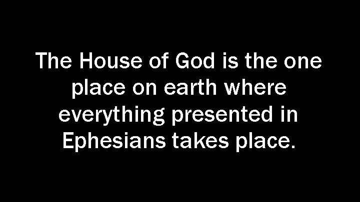 The House of God is the one place on earth where everything presented in