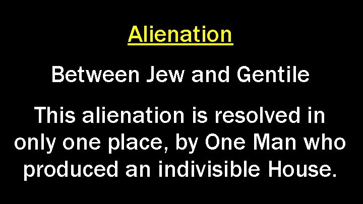 Alienation Between Jew and Gentile This alienation is resolved in only one place, by