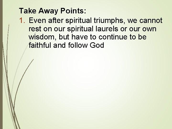 Take Away Points: 1. Even after spiritual triumphs, we cannot rest on our spiritual