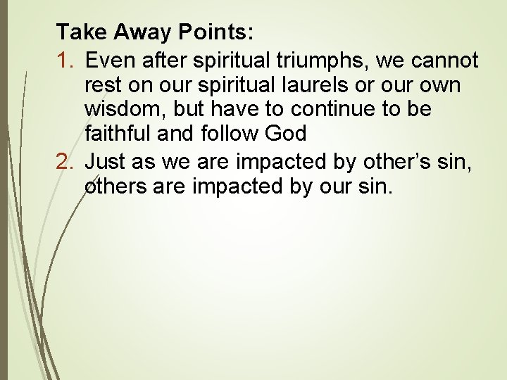 Take Away Points: 1. Even after spiritual triumphs, we cannot rest on our spiritual