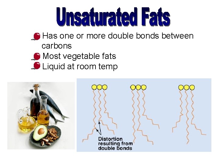  • Has one or more double bonds between carbons • Most vegetable fats